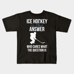 Ice Hockey Is The Answer Kids T-Shirt